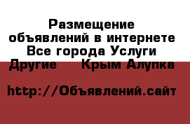 Размещение объявлений в интернете - Все города Услуги » Другие   . Крым,Алупка